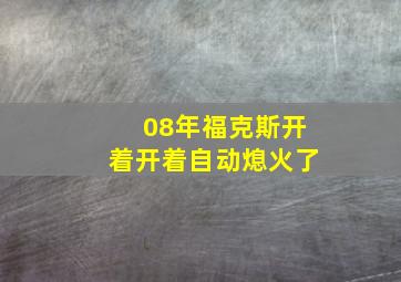 08年福克斯开着开着自动熄火了