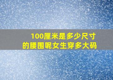 100厘米是多少尺寸的腰围呢女生穿多大码