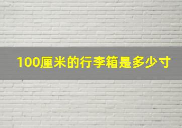 100厘米的行李箱是多少寸