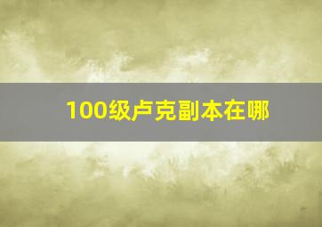 100级卢克副本在哪