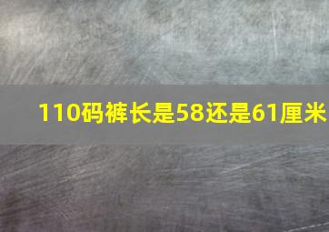 110码裤长是58还是61厘米