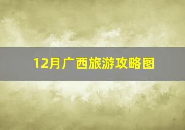 12月广西旅游攻略图