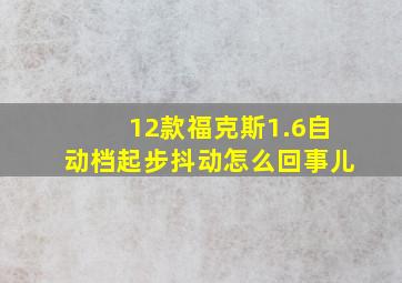 12款福克斯1.6自动档起步抖动怎么回事儿