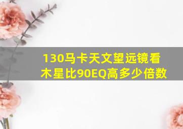 130马卡天文望远镜看木星比90EQ高多少倍数