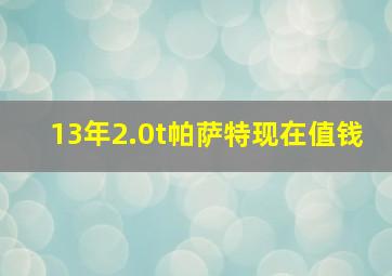 13年2.0t帕萨特现在值钱