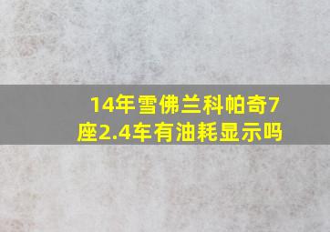 14年雪佛兰科帕奇7座2.4车有油耗显示吗