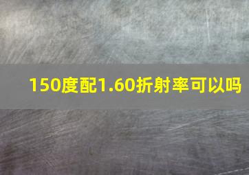 150度配1.60折射率可以吗