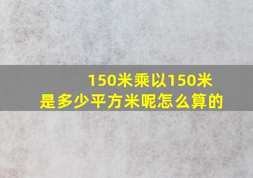 150米乘以150米是多少平方米呢怎么算的