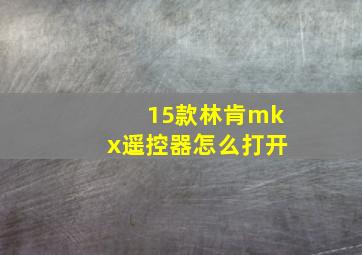 15款林肯mkx遥控器怎么打开