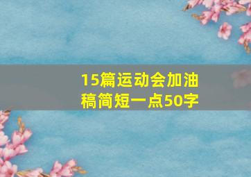 15篇运动会加油稿简短一点50字