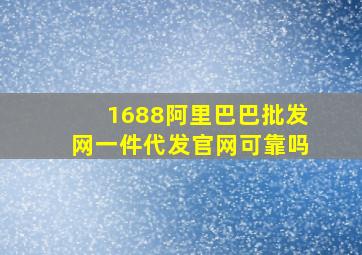 1688阿里巴巴批发网一件代发官网可靠吗