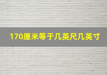 170厘米等于几英尺几英寸