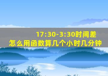 17:30-3:30时间差怎么用函数算几个小时几分钟