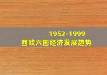 1952-1999西欧六国经济发展趋势