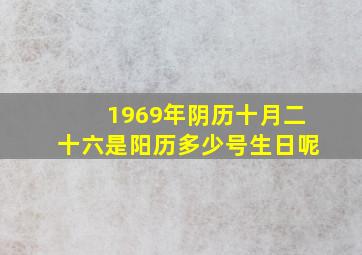 1969年阴历十月二十六是阳历多少号生日呢