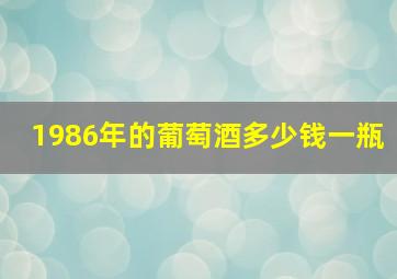 1986年的葡萄酒多少钱一瓶