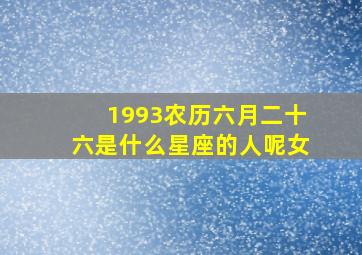 1993农历六月二十六是什么星座的人呢女