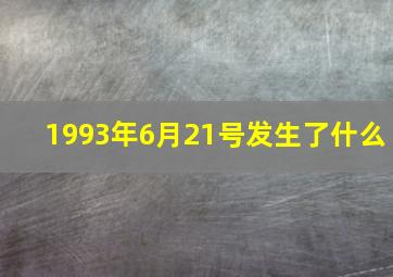 1993年6月21号发生了什么