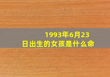 1993年6月23日出生的女孩是什么命