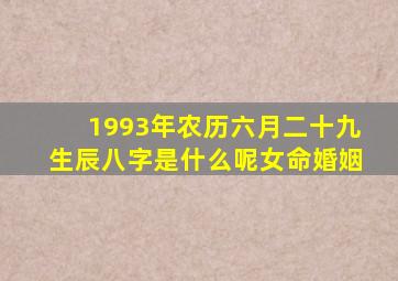 1993年农历六月二十九生辰八字是什么呢女命婚姻