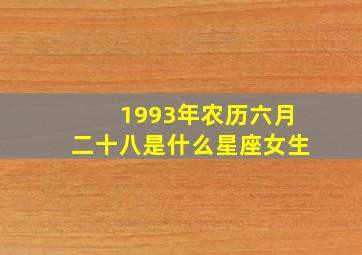 1993年农历六月二十八是什么星座女生