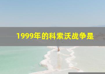 1999年的科索沃战争是