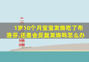 1岁10个月宝宝发烧吃了布洛芬,还是会反复发烧吗怎么办