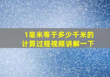 1毫米等于多少千米的计算过程视频讲解一下