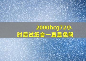 2000hcg72小时后试纸会一直显色吗