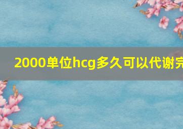 2000单位hcg多久可以代谢完