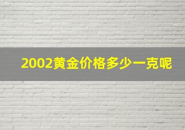 2002黄金价格多少一克呢