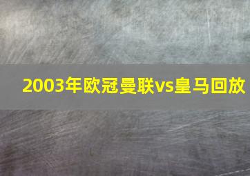 2003年欧冠曼联vs皇马回放