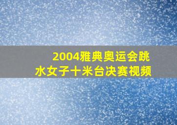 2004雅典奥运会跳水女子十米台决赛视频