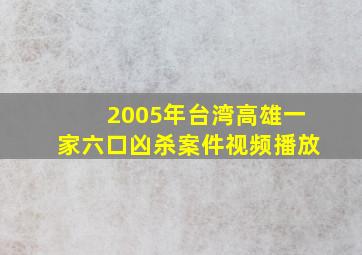 2005年台湾高雄一家六口凶杀案件视频播放