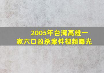 2005年台湾高雄一家六口凶杀案件视频曝光