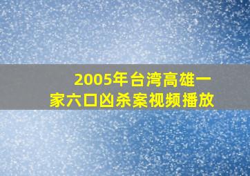 2005年台湾高雄一家六口凶杀案视频播放