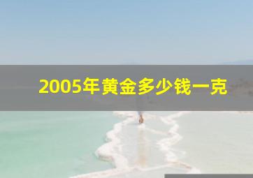 2005年黄金多少钱一克