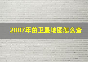 2007年的卫星地图怎么查