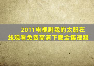 2011电视剧我的太阳在线观看免费高清下载全集视频