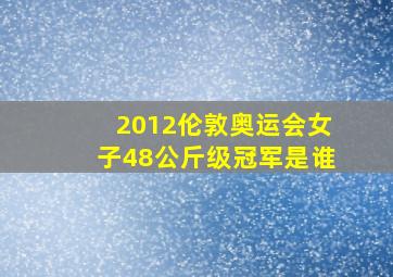 2012伦敦奥运会女子48公斤级冠军是谁