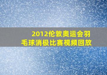 2012伦敦奥运会羽毛球消极比赛视频回放