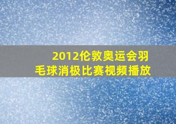 2012伦敦奥运会羽毛球消极比赛视频播放