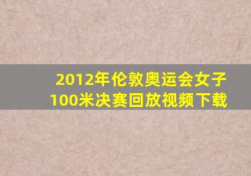 2012年伦敦奥运会女子100米决赛回放视频下载