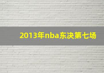 2013年nba东决第七场