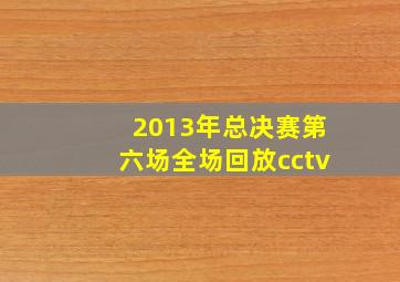 2013年总决赛第六场全场回放cctv