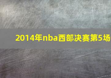 2014年nba西部决赛第5场