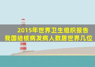 2015年世界卫生组织报告我国结核病发病人数居世界几位