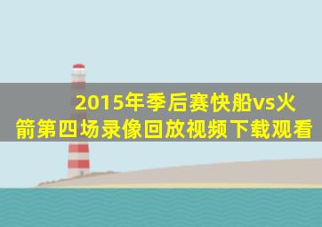 2015年季后赛快船vs火箭第四场录像回放视频下载观看