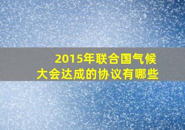 2015年联合国气候大会达成的协议有哪些