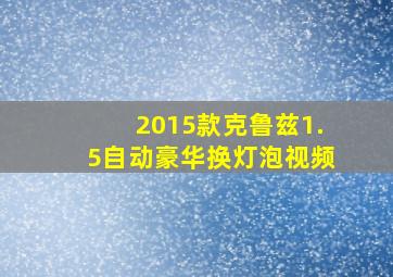 2015款克鲁兹1.5自动豪华换灯泡视频